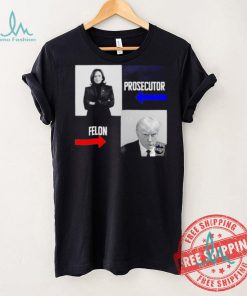 Kamala Harris Prosecutor Felon Donald Trump shirt