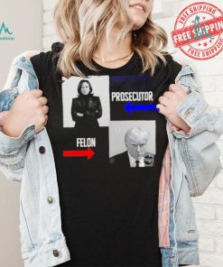 Kamala Harris Prosecutor Felon Donald Trump shirt