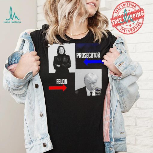 Kamala Harris Prosecutor Felon Donald Trump shirt