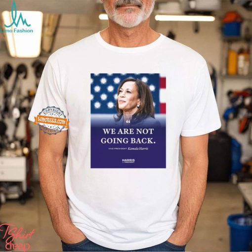 Kamala Harris We Are Not Going Back Shirt