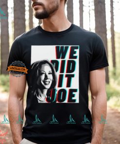 Kamala Harris We Did It Joe Unisex T Shirt