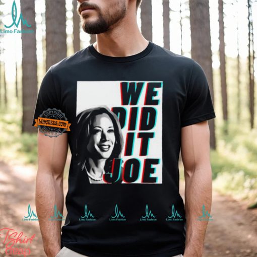 Kamala Harris We Did It Joe Unisex T Shirt