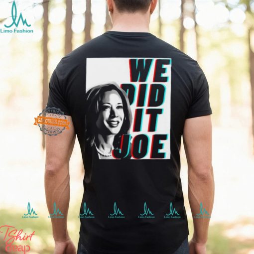 Kamala Harris We Did It Joe Unisex T Shirt