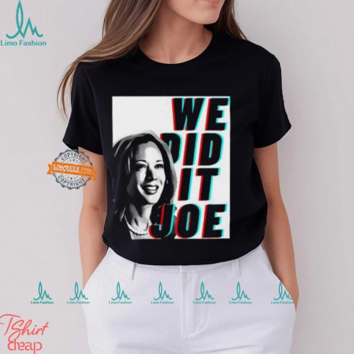 Kamala Harris We Did It Joe Unisex T Shirt