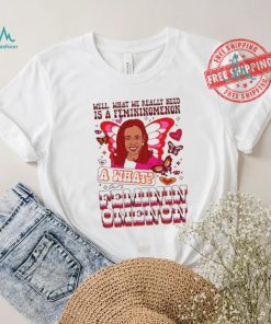 Kamala Harris Well What We Really Need Is A Femininomenon What Feminin Omenon T shirt