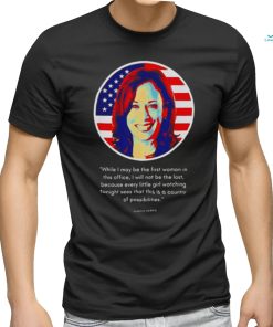 Kamala Harris While I May Be The First Woman In This Office Shirt