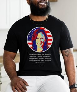 Kamala Harris While I May Be The First Woman In This Office Shirt