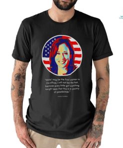 Kamala Harris While I May Be The First Woman In This Office Shirt