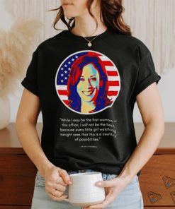 Kamala Harris While I May Be The First Woman In This Office Shirt