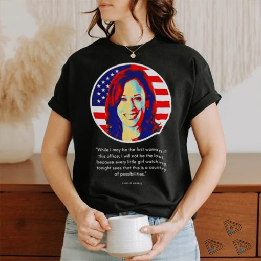 Kamala Harris While I May Be The First Woman In This Office Shirt