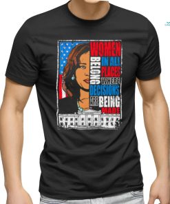 Kamala Harris Women Belong In All Places Where Decisions Are Being Made Shirt
