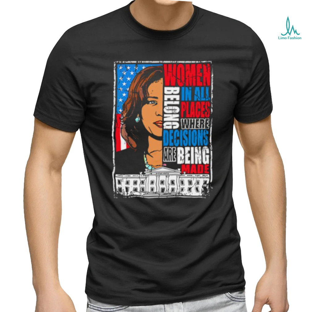 Kamala Harris Women Belong In All Places Where Decisions Are Being Made Shirt Kamala Harris Women Belong In All Places Where Decisions Are Being Made Shirt