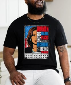 Kamala Harris Women Belong In All Places Where Decisions Are Being Made Shirt