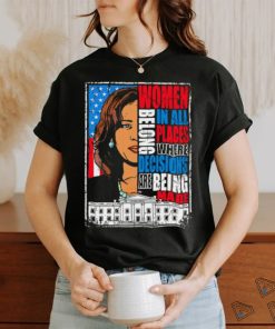 Kamala Harris Women Belong In All Places Where Decisions Are Being Made Shirt