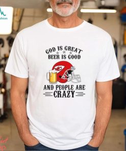 Kansas City Chiefs God is Great Beer is Good And People Are Crazy Football NFL Shirt