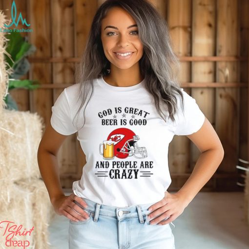Kansas City Chiefs God is Great Beer is Good And People Are Crazy Football NFL Shirt
