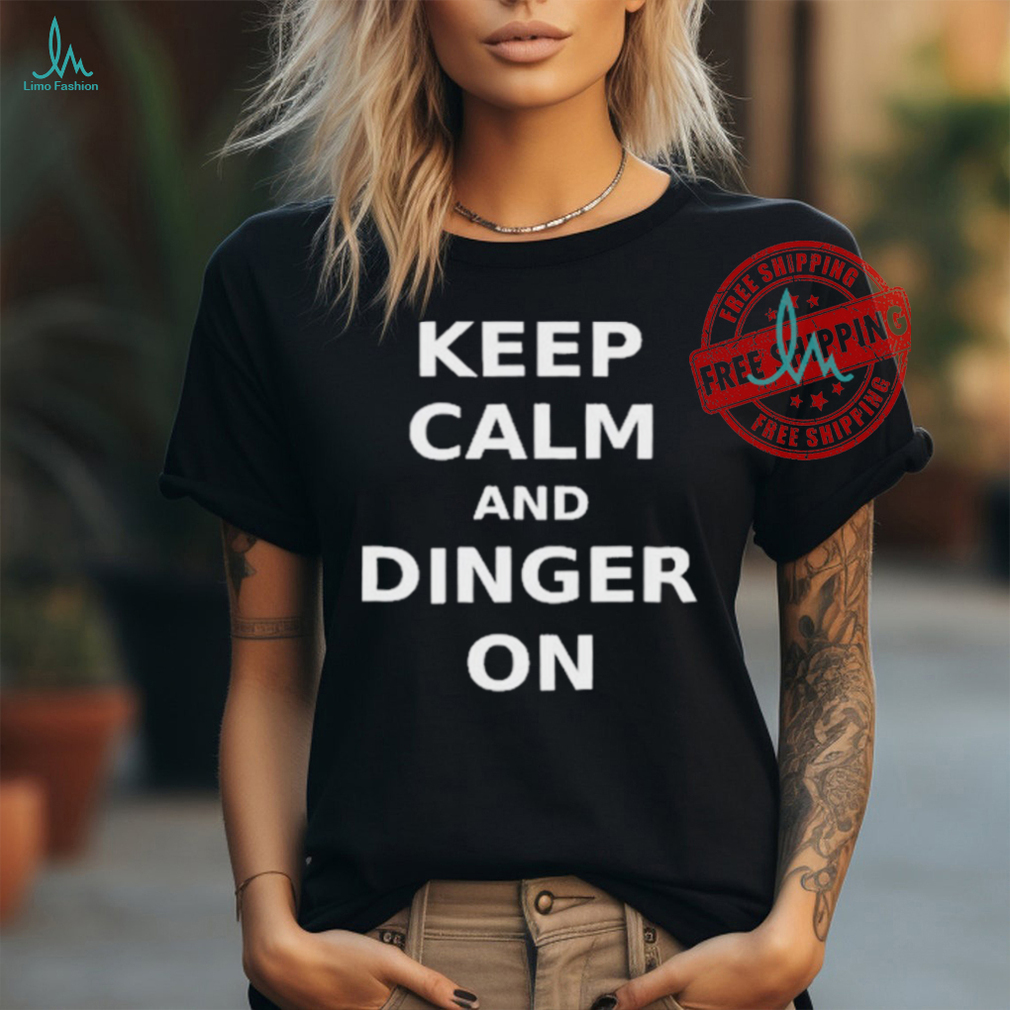 Keep Calm And Dinger On Shirt Keep Calm And Dinger On Shirt
