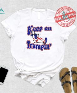 Keep on Trumpin’ you missed me shirt, hoodie, sweater, long sleeve and tank top Keep on Trumpin’ you missed me shirt