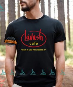 Lávash Cafe Walk In Like You Deserve It Shirt