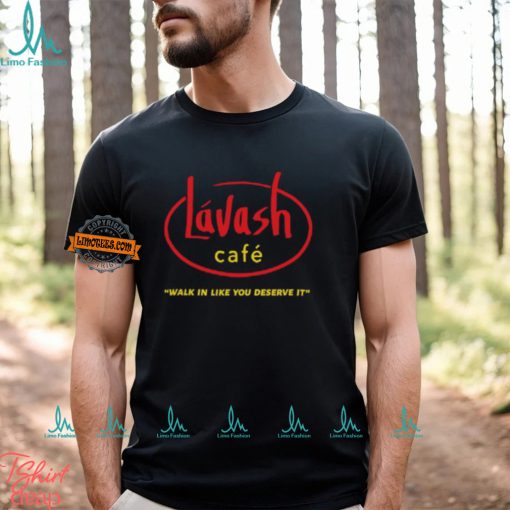 Lávash Cafe Walk In Like You Deserve It Shirt