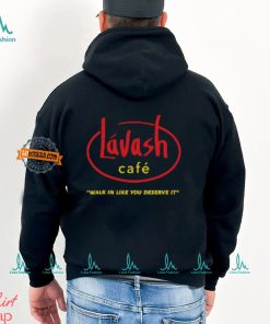 Lávash Cafe Walk In Like You Deserve It Shirt