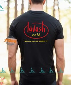 Lávash Cafe Walk In Like You Deserve It Shirt