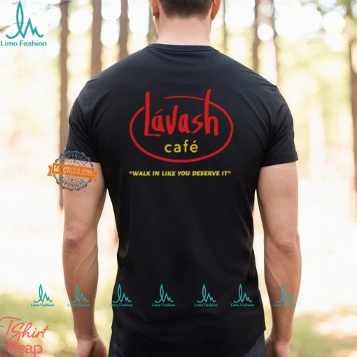 Lávash Cafe Walk In Like You Deserve It Shirt
