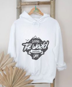 Leave the World BehindTShirt