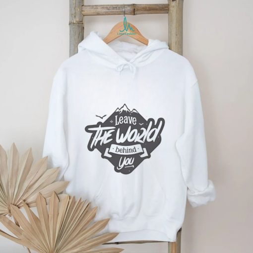 Leave the World BehindTShirt