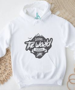 Leave the World BehindTShirt