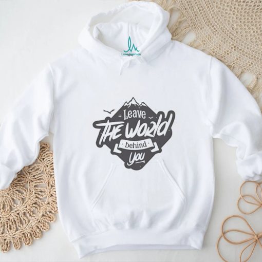 Leave the World BehindTShirt