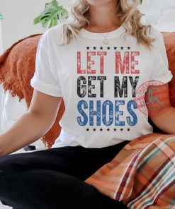 Let Me Get My Shoes Donald Trump Rally Pennsylvania T Shirt