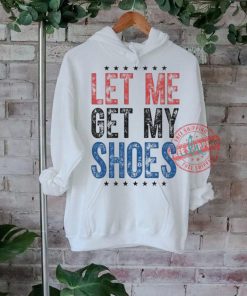 Let Me Get My Shoes Donald Trump Rally Pennsylvania T Shirt