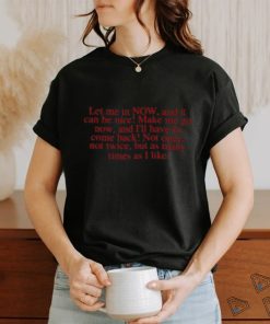 Let Me In Now And It Can Be Nice Make Me Go Now And I'll Have To Come Back Limited Shirt