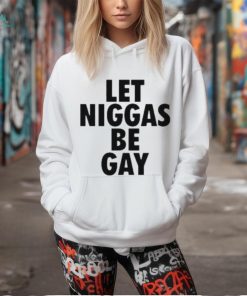 Let Niggas Be Gay T Shirt