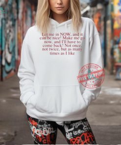 Let me in now and it can be nice make me go now and I’ll have to come back shirt