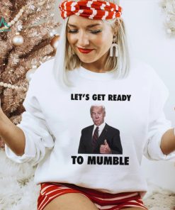 Lets Get Ready To Mumble Joe Biden shirt