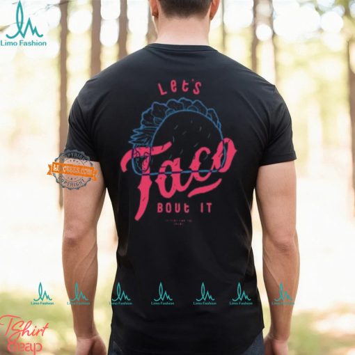 Let’s Taco Bout It Shirt