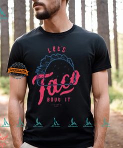 Let's Taco Bout It Shirt