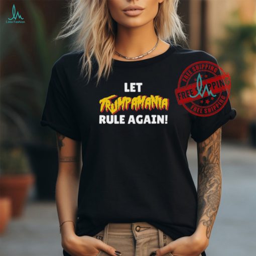 Let’s Trumpamania Rule Again Shirt