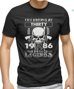 Life Begins At Thirty 1986 The Birth Of Legends T Shirt