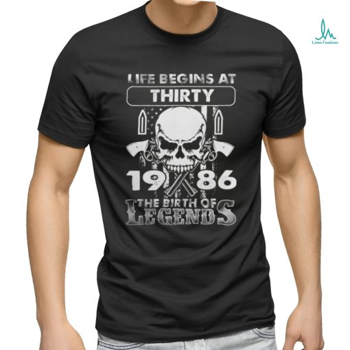 Life Begins At Thirty 1986 The Birth Of Legends  T Shirt
