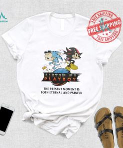 Listen Up Playboy The Present Moment Is Both Eternal And Painful Shirt