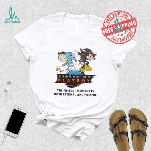 Listen Up Playboy The Present Moment Is Both Eternal And Painful Shirt