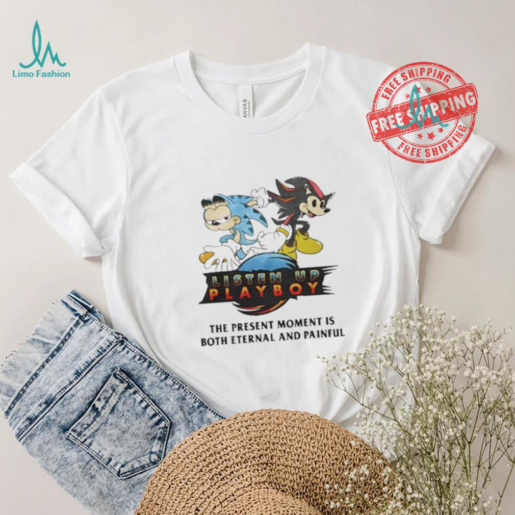 Listen Up Playboy The Present Moment Is Both Eternal And Painful Shirt Listen Up Playboy The Present Moment Is Both Eternal And Painful Shirt
