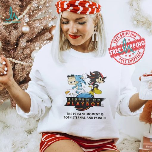 Listen Up Playboy The Present Moment Is Both Eternal And Painful Shirt