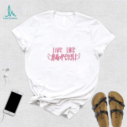 Live Like Aubreigh Shirt