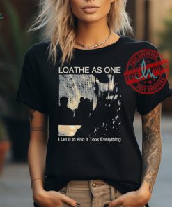 Loathe As One I Let It In And It Took Everything T shirts
