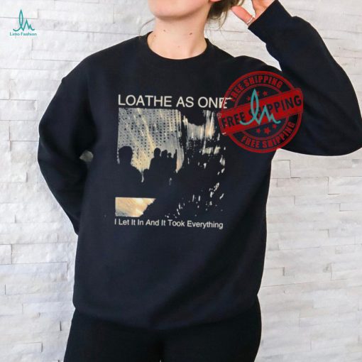 Loathe As One I Let It In And It Took Everything T shirts