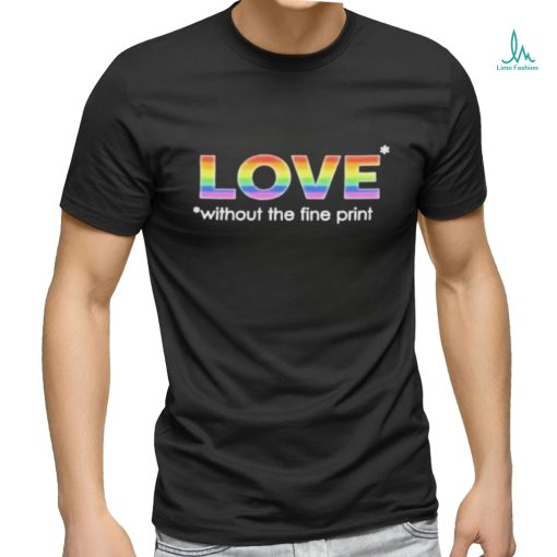 Love without the fine print pride T shirt